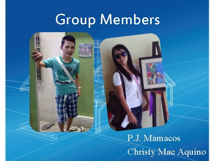 Group Members P. J. Mamacos Christy Mae Aquino 