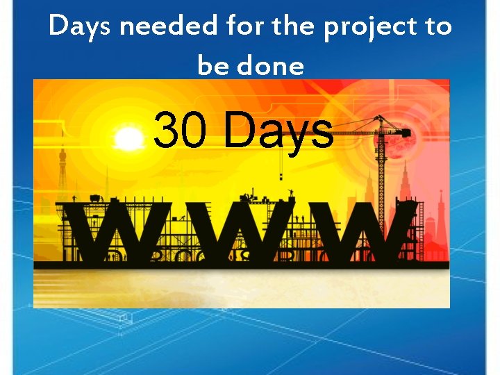 Days needed for the project to be done 30 Days 