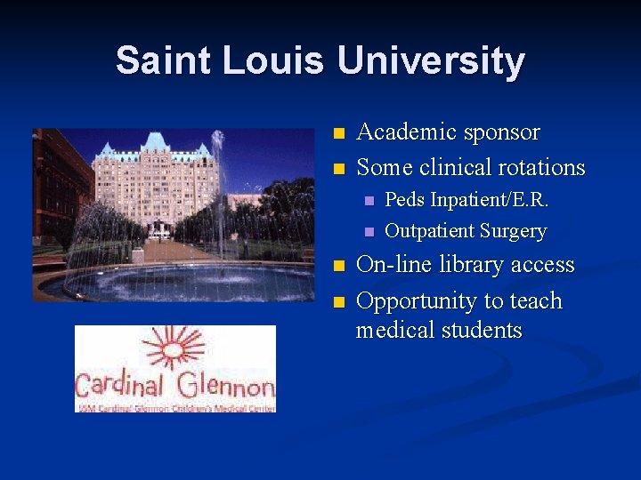 Saint Louis University n n Academic sponsor Some clinical rotations n n Peds Inpatient/E.