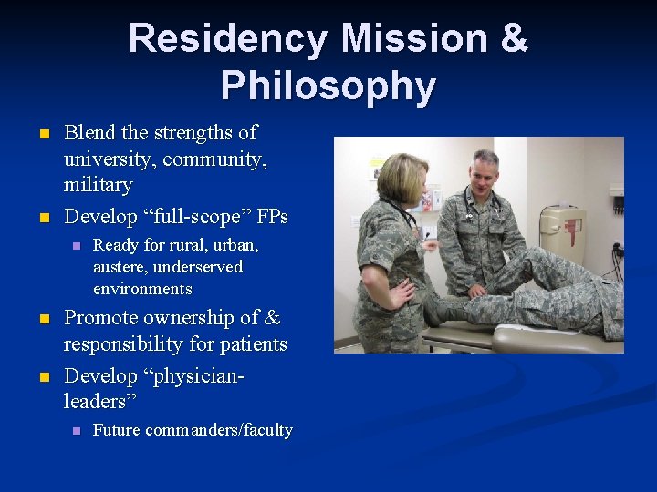 Residency Mission & Philosophy n n Blend the strengths of university, community, military Develop