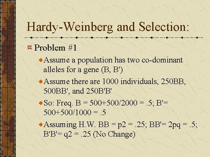 Hardy-Weinberg and Selection: Problem #1 Assume a population has two co-dominant alleles for a