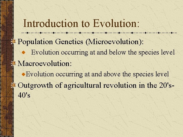 Introduction to Evolution: Population Genetics (Microevolution): Evolution occurring at and below the species level