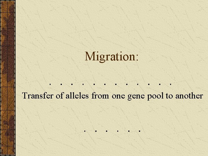 Migration: Transfer of alleles from one gene pool to another 