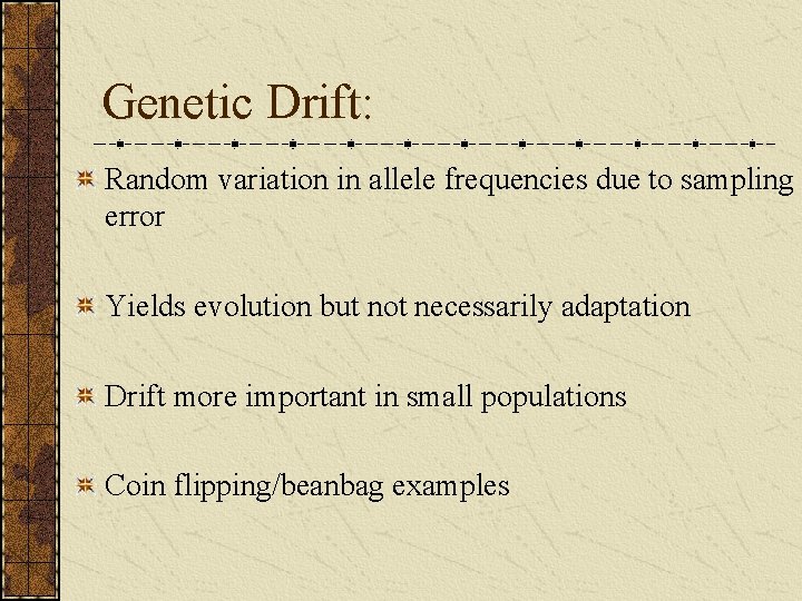 Genetic Drift: Random variation in allele frequencies due to sampling error Yields evolution but