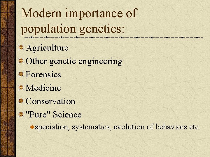 Modern importance of population genetics: Agriculture Other genetic engineering Forensics Medicine Conservation "Pure" Science