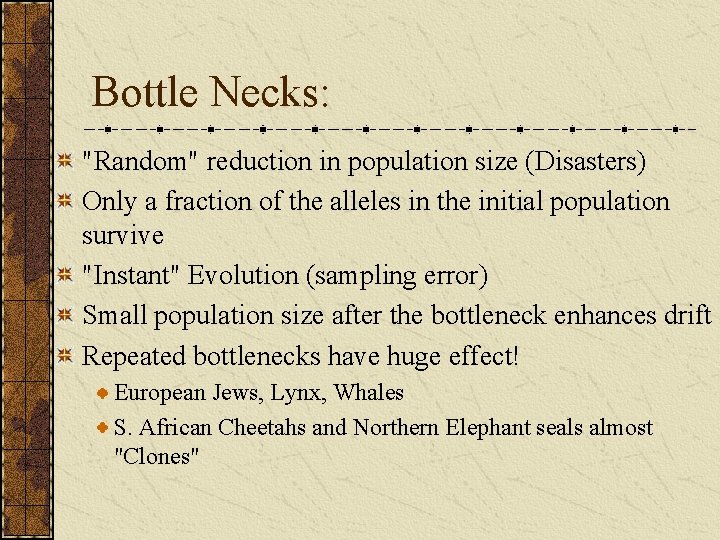 Bottle Necks: "Random" reduction in population size (Disasters) Only a fraction of the alleles