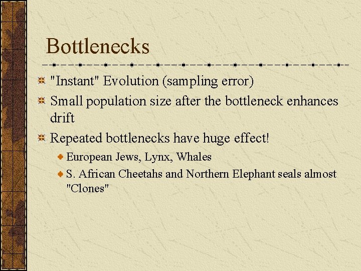 Bottlenecks "Instant" Evolution (sampling error) Small population size after the bottleneck enhances drift Repeated