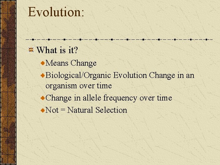 Evolution: What is it? Means Change Biological/Organic Evolution Change in an organism over time