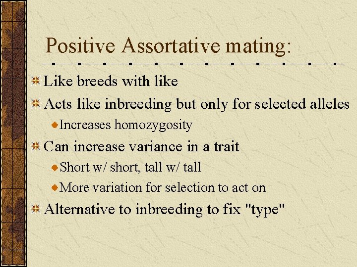 Positive Assortative mating: Like breeds with like Acts like inbreeding but only for selected