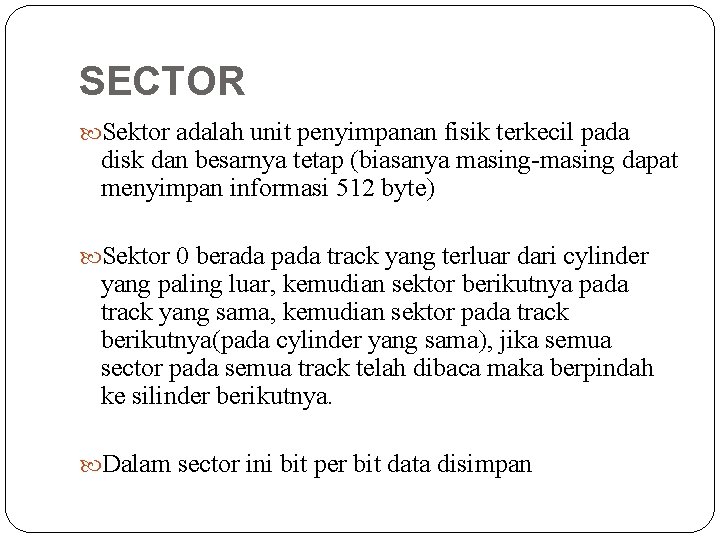 SECTOR Sektor adalah unit penyimpanan fisik terkecil pada disk dan besarnya tetap (biasanya masing