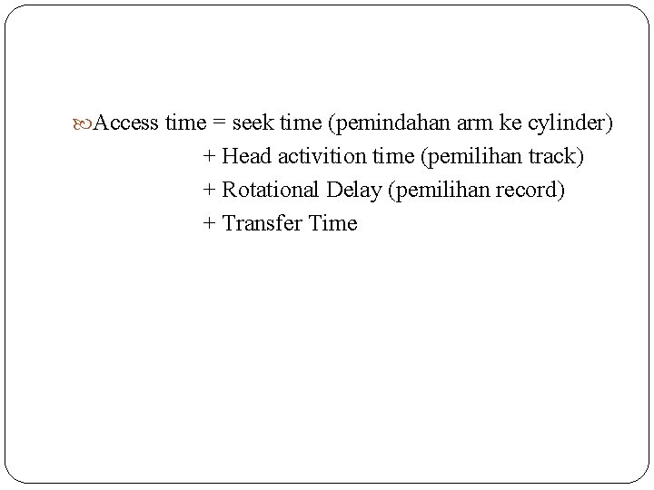  Access time = seek time (pemindahan arm ke cylinder) + Head activition time