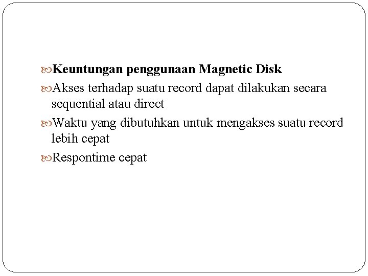  Keuntungan penggunaan Magnetic Disk Akses terhadap suatu record dapat dilakukan secara sequential atau