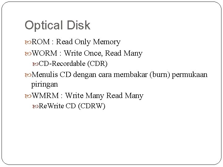 Optical Disk ROM : Read Only Memory WORM : Write Once, Read Many CD