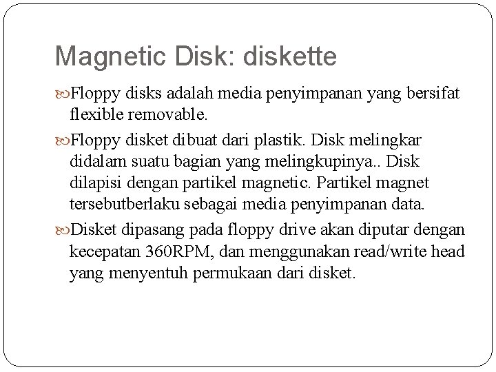 Magnetic Disk: diskette Floppy disks adalah media penyimpanan yang bersifat flexible removable. Floppy disket