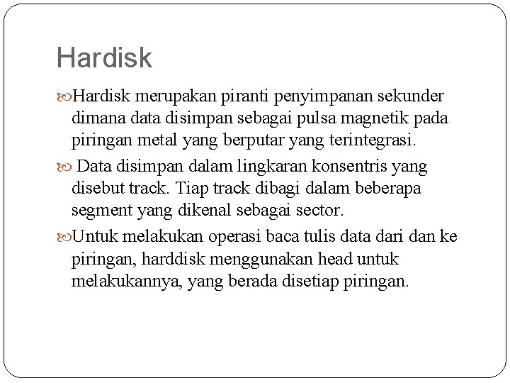 Hardisk merupakan piranti penyimpanan sekunder dimana data disimpan sebagai pulsa magnetik pada piringan metal
