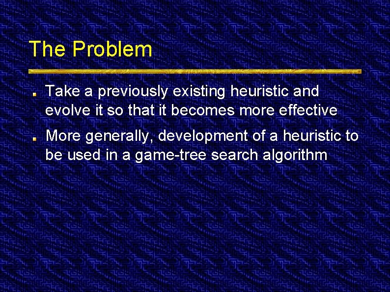 The Problem Take a previously existing heuristic and evolve it so that it becomes