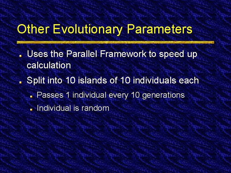 Other Evolutionary Parameters Uses the Parallel Framework to speed up calculation Split into 10