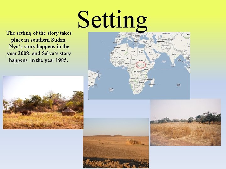 The setting of the story takes place in southern Sudan. Nya’s story happens in