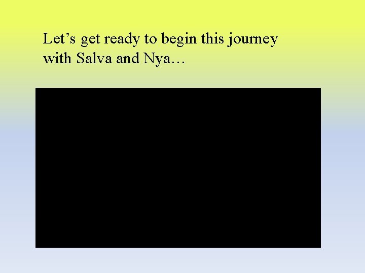 Let’s get ready to begin this journey with Salva and Nya… 