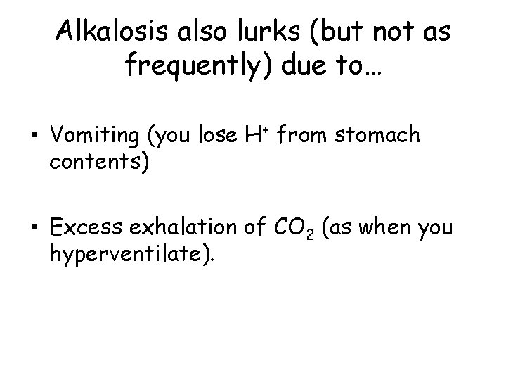 Alkalosis also lurks (but not as frequently) due to… • Vomiting (you lose H+