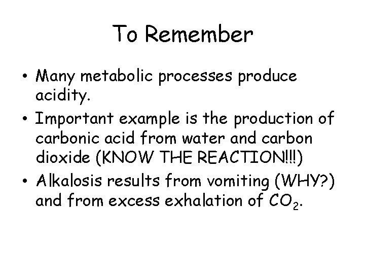 To Remember • Many metabolic processes produce acidity. • Important example is the production