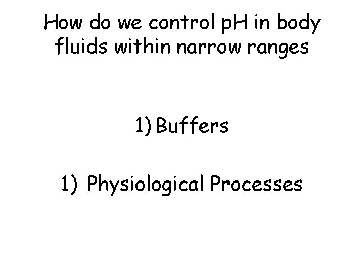 How do we control p. H in body fluids within narrow ranges 1) Buffers