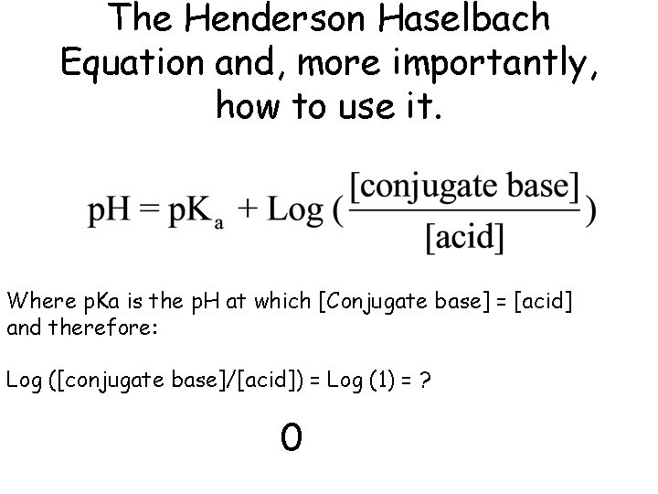 The Henderson Haselbach Equation and, more importantly, how to use it. Where p. Ka