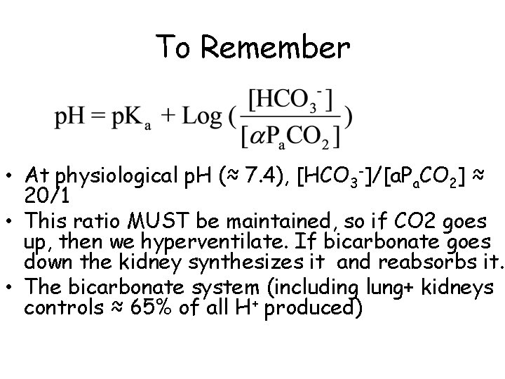 To Remember • At physiological p. H (≈ 7. 4), [HCO 3 -]/[a. Pa.