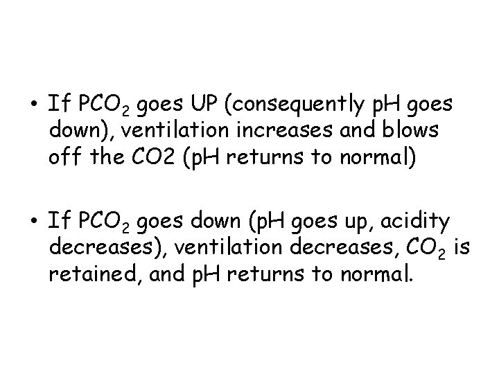  • If PCO 2 goes UP (consequently p. H goes down), ventilation increases