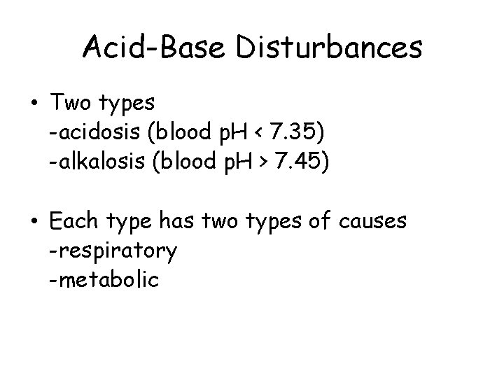 Acid-Base Disturbances • Two types -acidosis (blood p. H < 7. 35) -alkalosis (blood