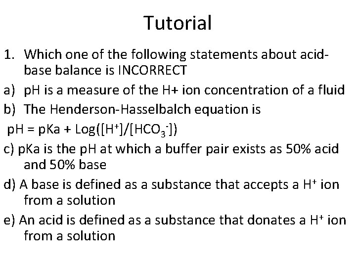 Tutorial 1. Which one of the following statements about acidbase balance is INCORRECT a)