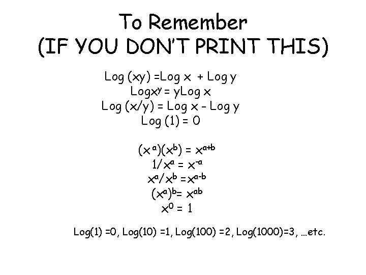 To Remember (IF YOU DON’T PRINT THIS) Log (xy) =Log x + Log y