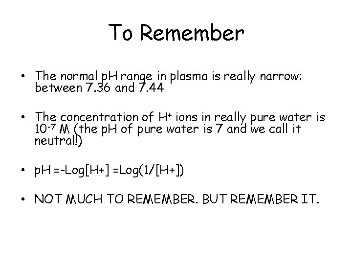 To Remember • The normal p. H range in plasma is really narrow: between