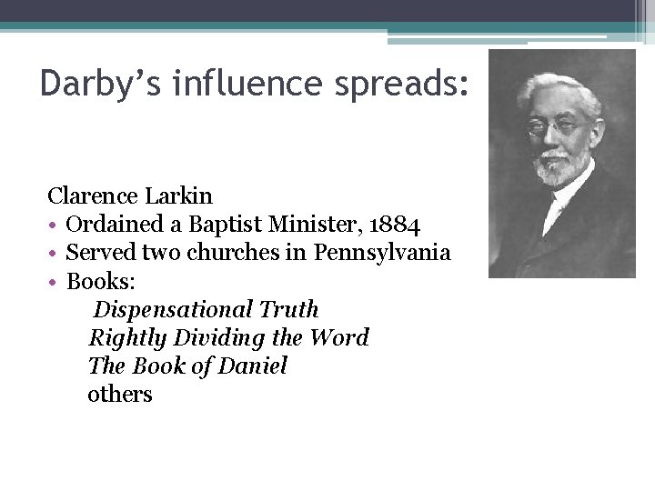 Darby’s influence spreads: Clarence Larkin • Ordained a Baptist Minister, 1884 • Served two