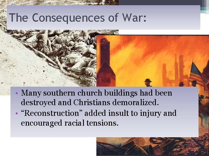 The Consequences of War: • Many southern church buildings had been destroyed and Christians