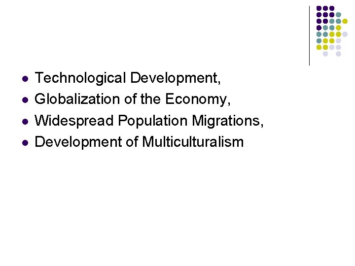 l l Technological Development, Globalization of the Economy, Widespread Population Migrations, Development of Multiculturalism