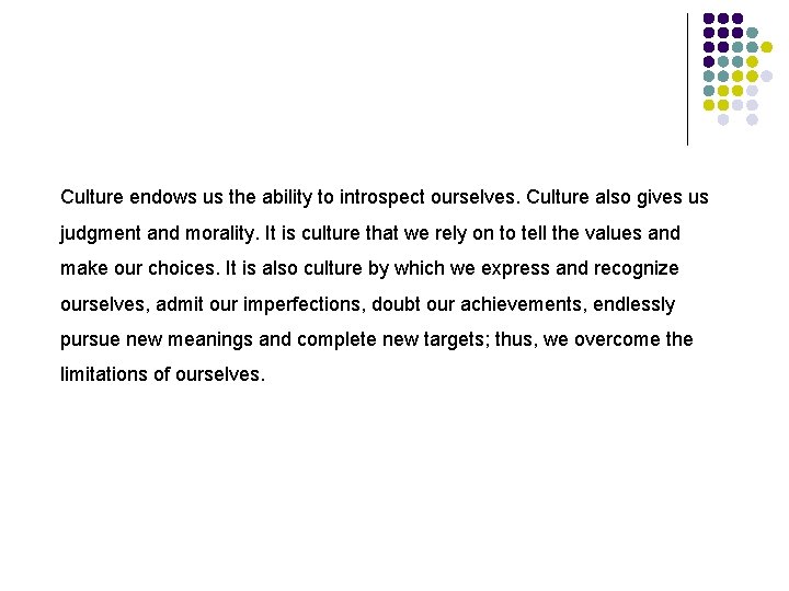 Culture endows us the ability to introspect ourselves. Culture also gives us judgment and