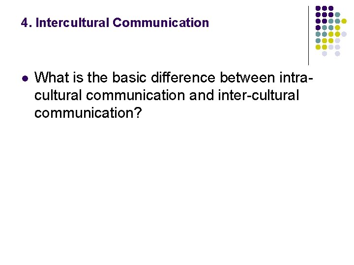 4. Intercultural Communication l What is the basic difference between intracultural communication and inter-cultural