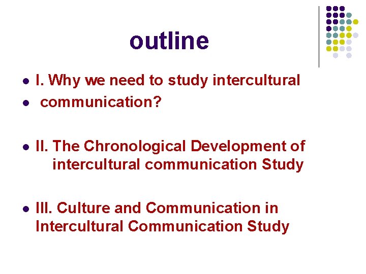 outline l l I. Why we need to study intercultural communication? l II. The