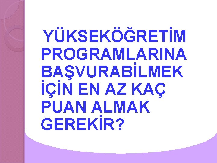 YÜKSEKÖĞRETİM PROGRAMLARINA BAŞVURABİLMEK İÇİN EN AZ KAÇ PUAN ALMAK GEREKİR? 