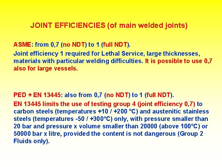 JOINT EFFICIENCIES (of main welded joints) ASME: from 0, 7 (no NDT) to 1 JOINT EFFICIENCIES (of main welded joints) ASME: from 0, 7 (no NDT) to 1
