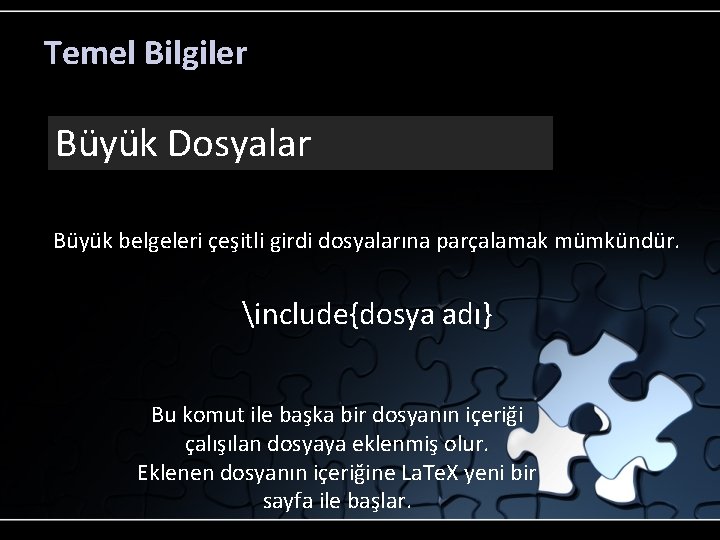 Temel Bilgiler Büyük Dosyalar Büyük belgeleri çeşitli girdi dosyalarına parçalamak mümkündür. include{dosya adı} Bu