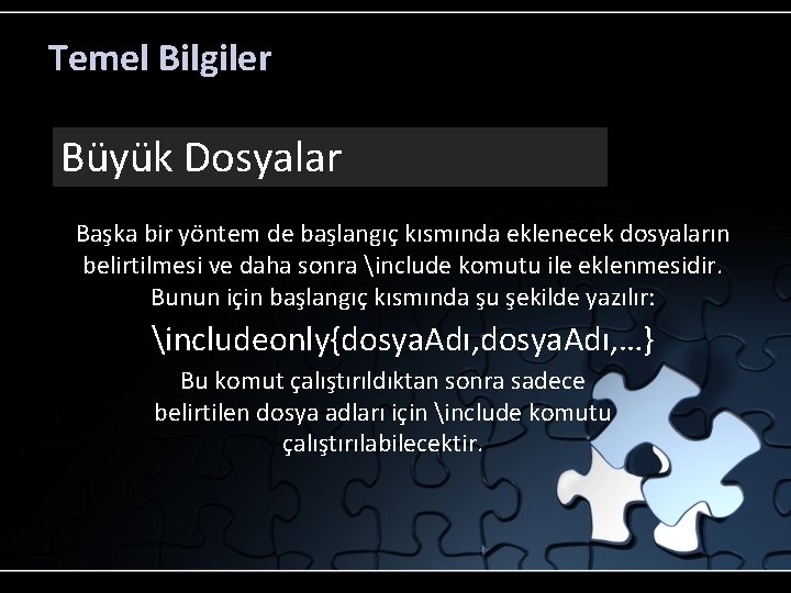 Temel Bilgiler Büyük Dosyalar Başka bir yöntem de başlangıç kısmında eklenecek dosyaların belirtilmesi ve