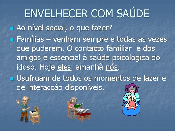 ENVELHECER COM SAÚDE n n n Ao nível social, o que fazer? Famílias –