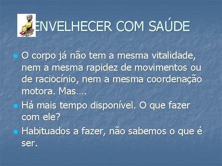 ENVELHECER COM SAÚDE n n n O corpo já não tem a mesma vitalidade,