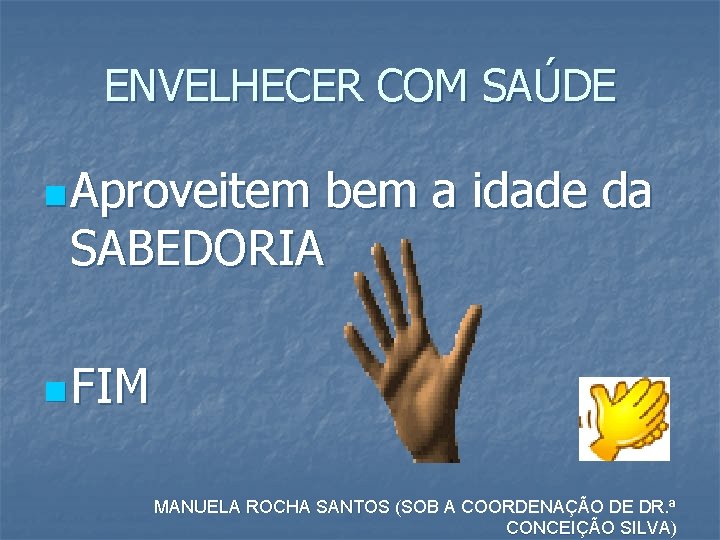 ENVELHECER COM SAÚDE n Aproveitem bem a idade da SABEDORIA n FIM MANUELA ROCHA