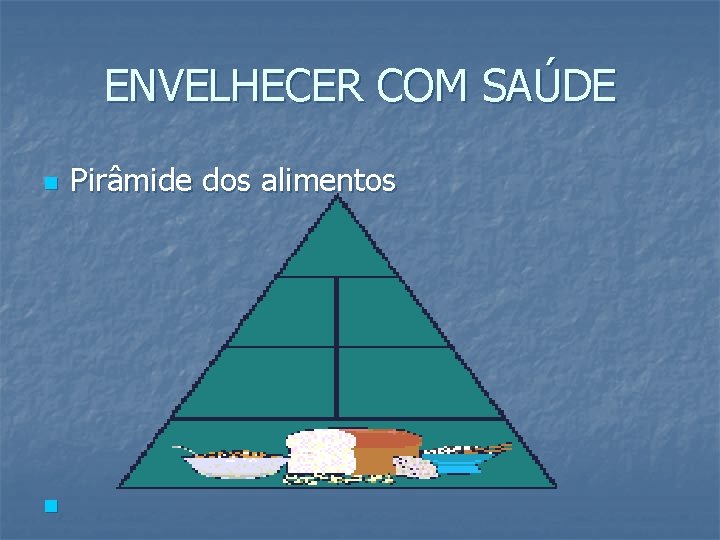 ENVELHECER COM SAÚDE n n Pirâmide dos alimentos 