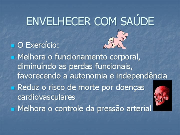 ENVELHECER COM SAÚDE n n O Exercício: Melhora o funcionamento corporal, diminuindo as perdas