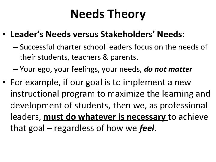 Needs Theory • Leader’s Needs versus Stakeholders’ Needs: – Successful charter school leaders focus