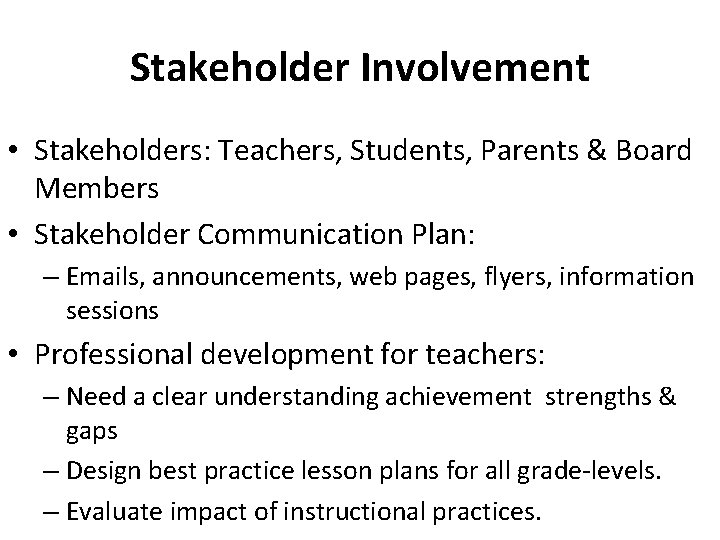 Stakeholder Involvement • Stakeholders: Teachers, Students, Parents & Board Members • Stakeholder Communication Plan: